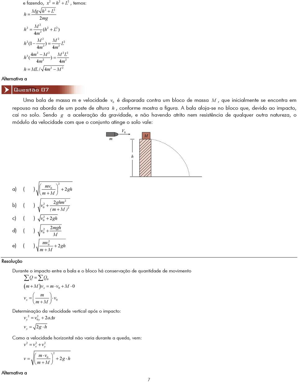 Sendo g a aceleração da gravidade, e não havendo atrito nem reitência de qualquer outra natureza, o módulo da velocidade com que o conjunto atinge o olo vale: a) ( ) b) ( ) c) ( ) d) ( ) e) ( ) mv 0