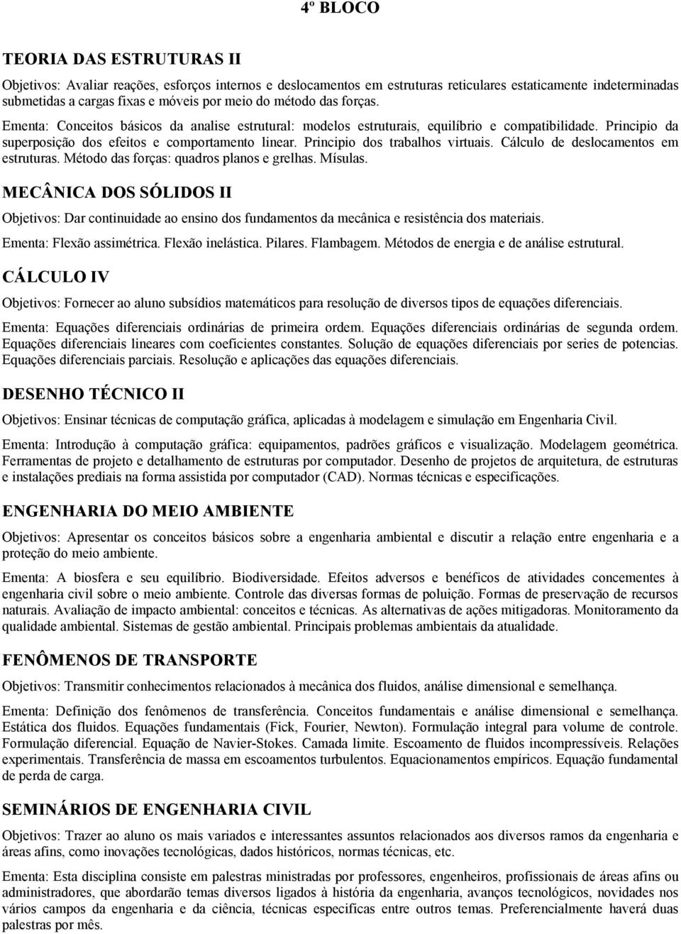 Principio dos trabalhos virtuais. Cálculo de deslocamentos em estruturas. Método das forças: quadros planos e grelhas. Mísulas.