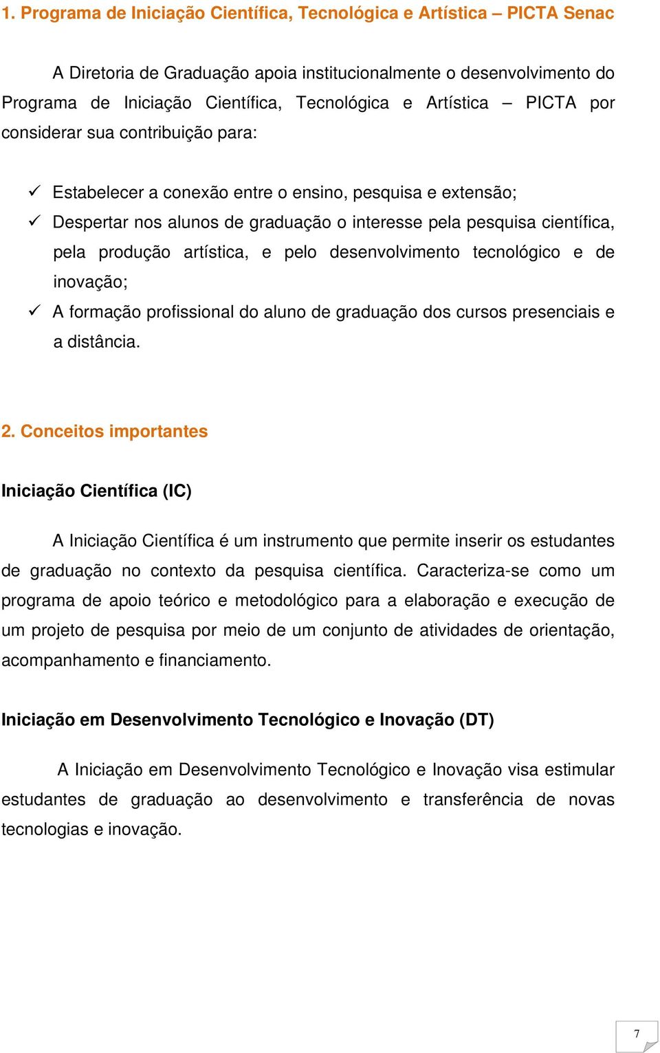 artística, e pelo desenvolvimento tecnológico e de inovação; A formação profissional do aluno de graduação dos cursos presenciais e a distância. 2.