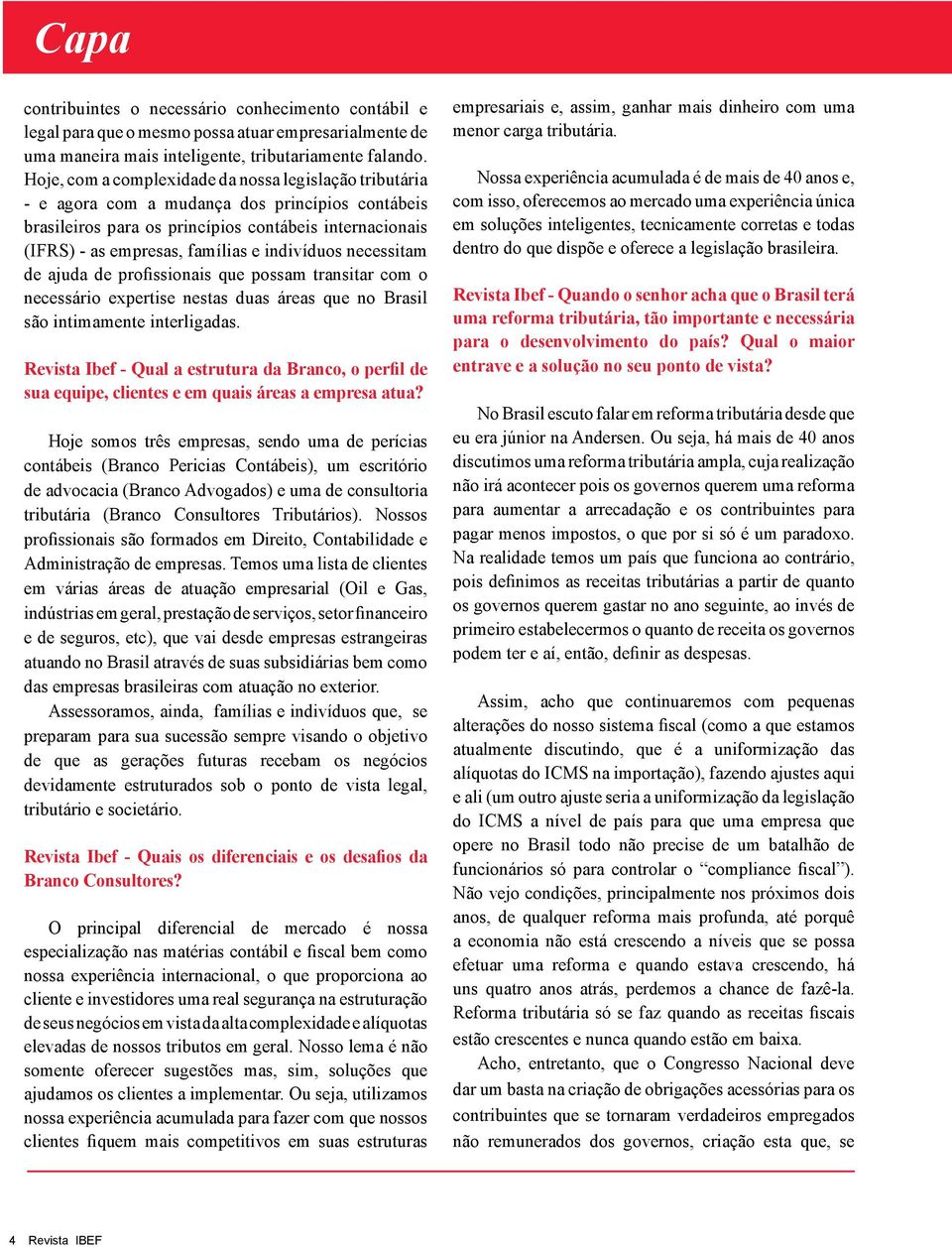 indivíduos necessitam de ajuda de profissionais que possam transitar com o necessário expertise nestas duas áreas que no Brasil são intimamente interligadas.