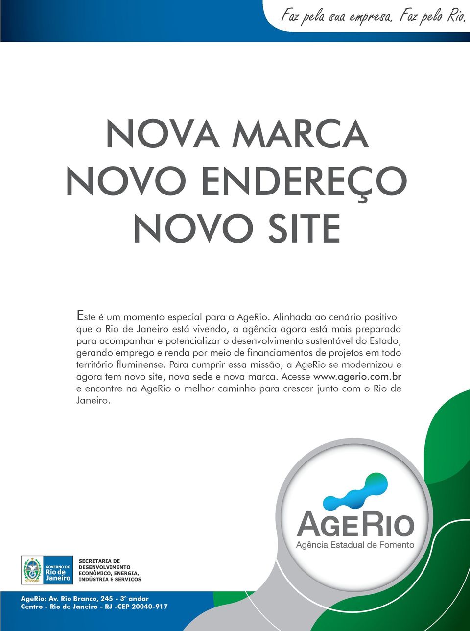 Estado, gerando emprego e renda por meio de financiamentos de projetos em todo território fluminense.