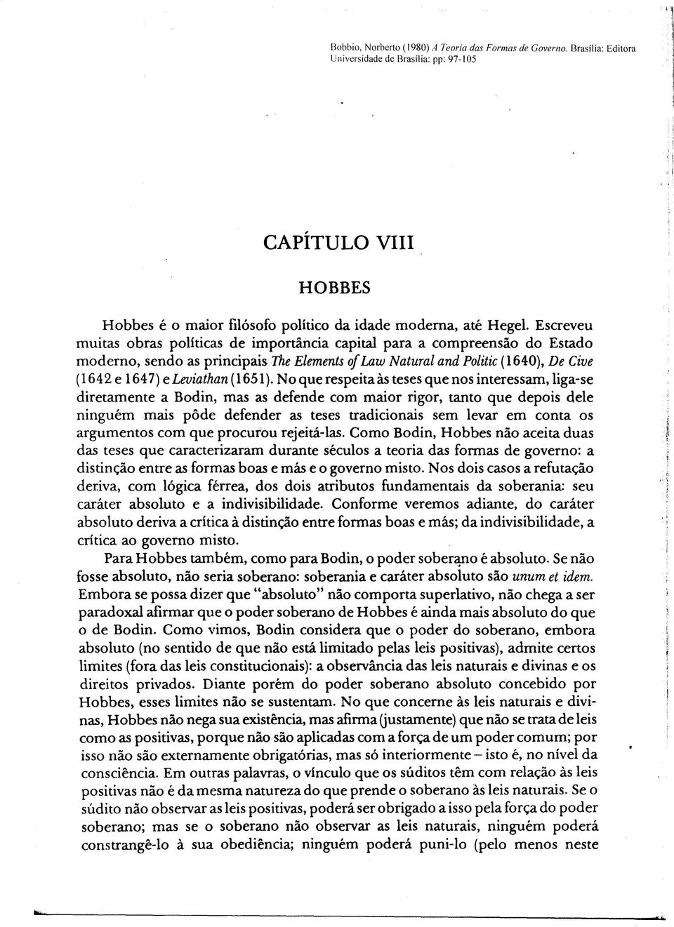 The Elements of Law Natural and Politic (1640), De Cive (1642 e 1647) e Leviathan (1651).