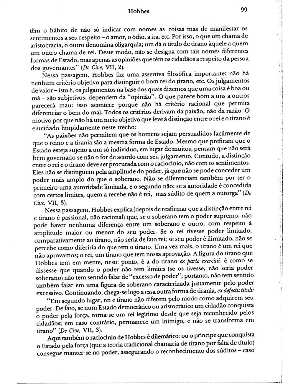 Deste modo, não se designa com tais nomes diferentes formas de Estado, mas apenas as opiniões que têm os cidadãos a respeito da pessoa dos governantes" (De Ciue, VII, 2).