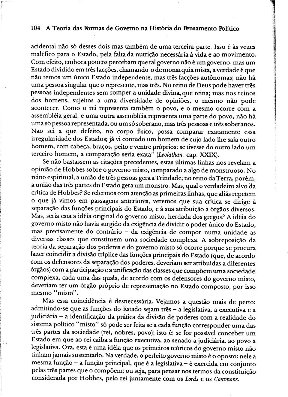 Com efeito, embora poucos percebam que tal governo não é um governo, mas um Estado dividido em três facções, chamando-o de monarquia mista, a verdade é que não temos um nico Estado independente, mas