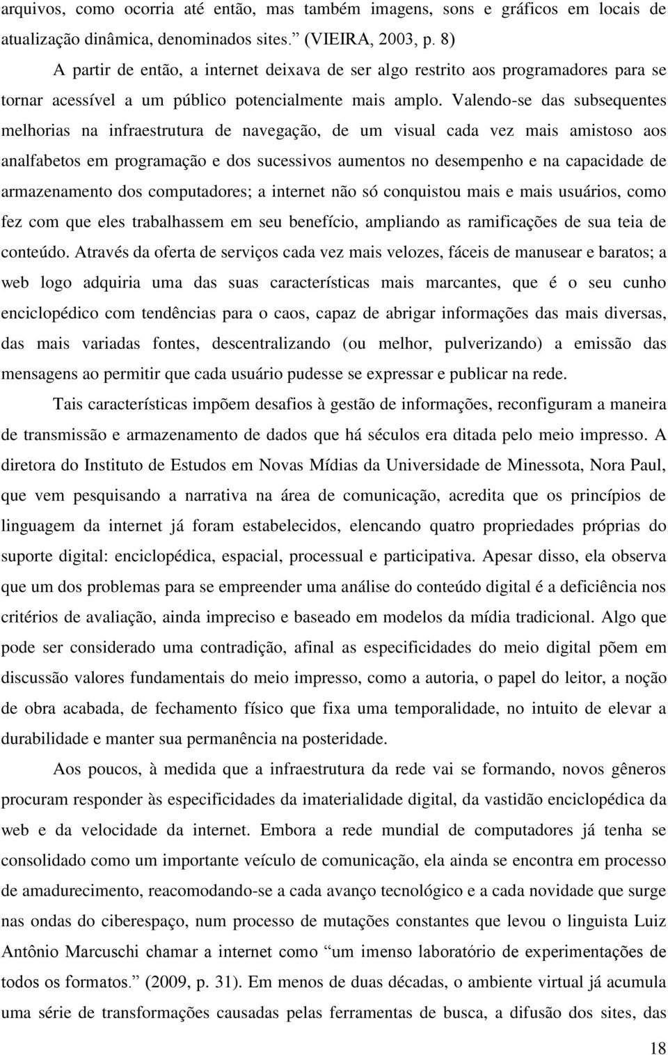 Valendo-se das subsequentes melhorias na infraestrutura de navegação, de um visual cada vez mais amistoso aos analfabetos em programação e dos sucessivos aumentos no desempenho e na capacidade de