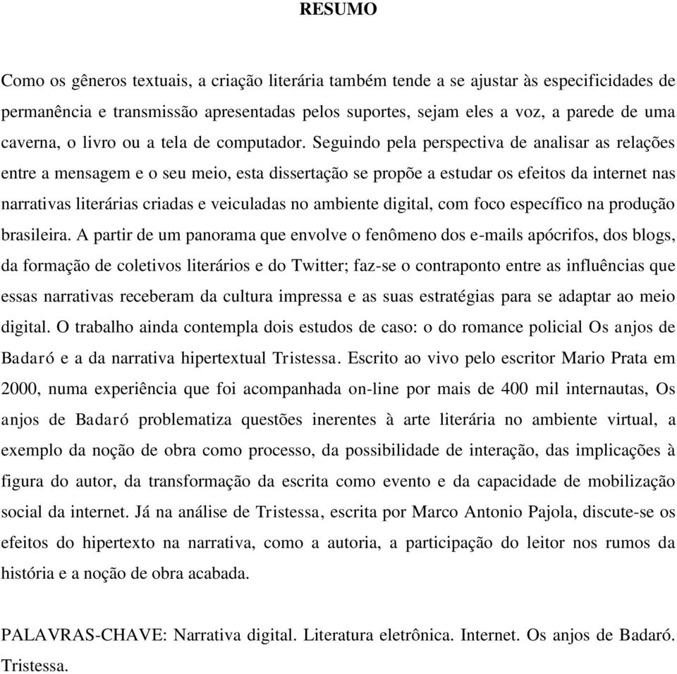 Seguindo pela perspectiva de analisar as relações entre a mensagem e o seu meio, esta dissertação se propõe a estudar os efeitos da internet nas narrativas literárias criadas e veiculadas no ambiente