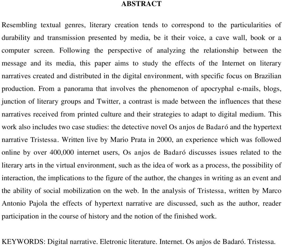 Following the perspective of analyzing the relationship between the message and its media, this paper aims to study the effects of the Internet on literary narratives created and distributed in the