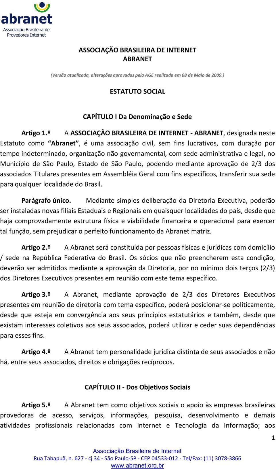 não-governamental, com sede administrativa e legal, no Município de São Paulo, Estado de São Paulo, podendo mediante aprovação de 2/3 dos associados Titulares presentes em Assembléia Geral com fins