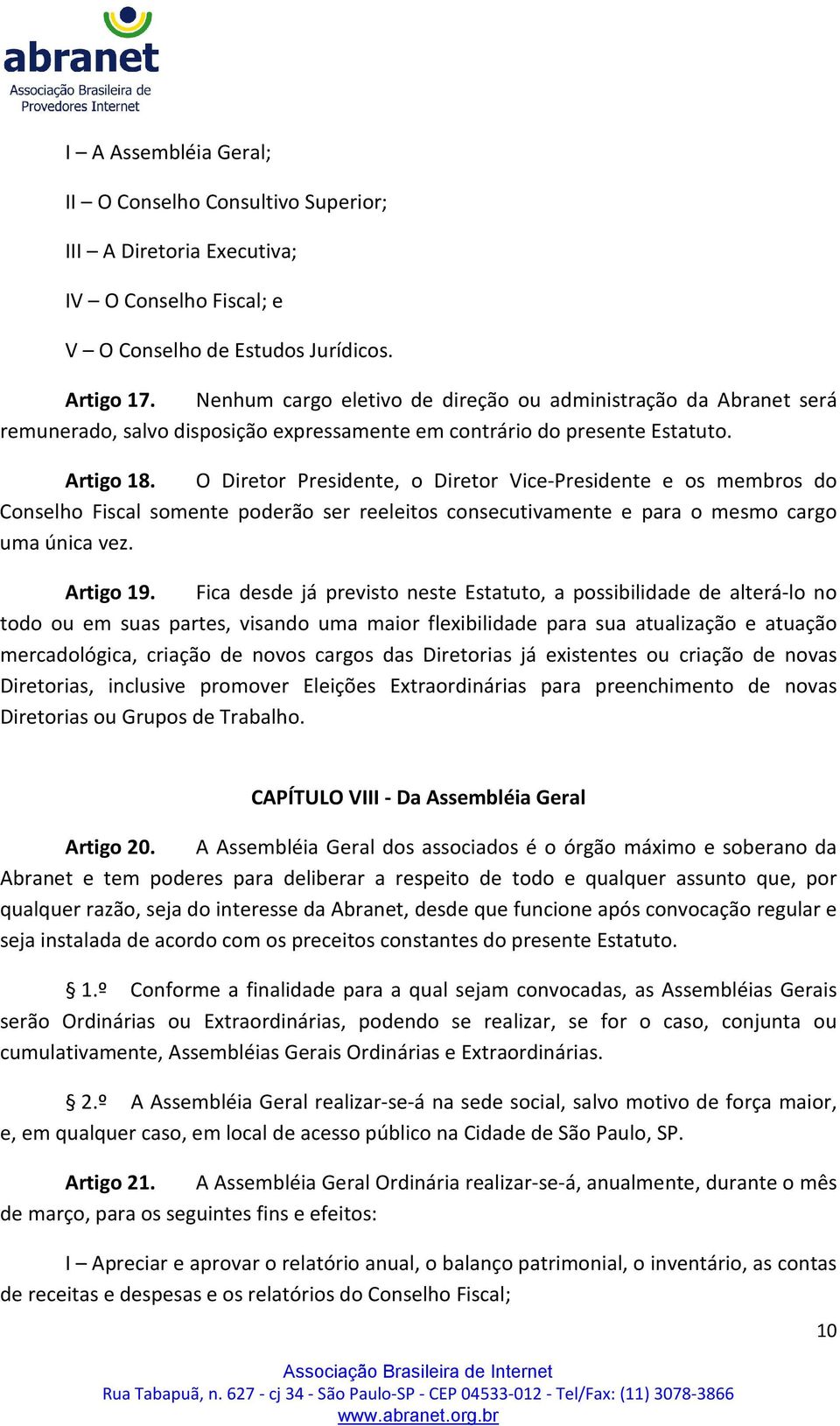 O Diretor Presidente, o Diretor Vice-Presidente e os membros do Conselho Fiscal somente poderão ser reeleitos consecutivamente e para o mesmo cargo uma única vez. Artigo 19.