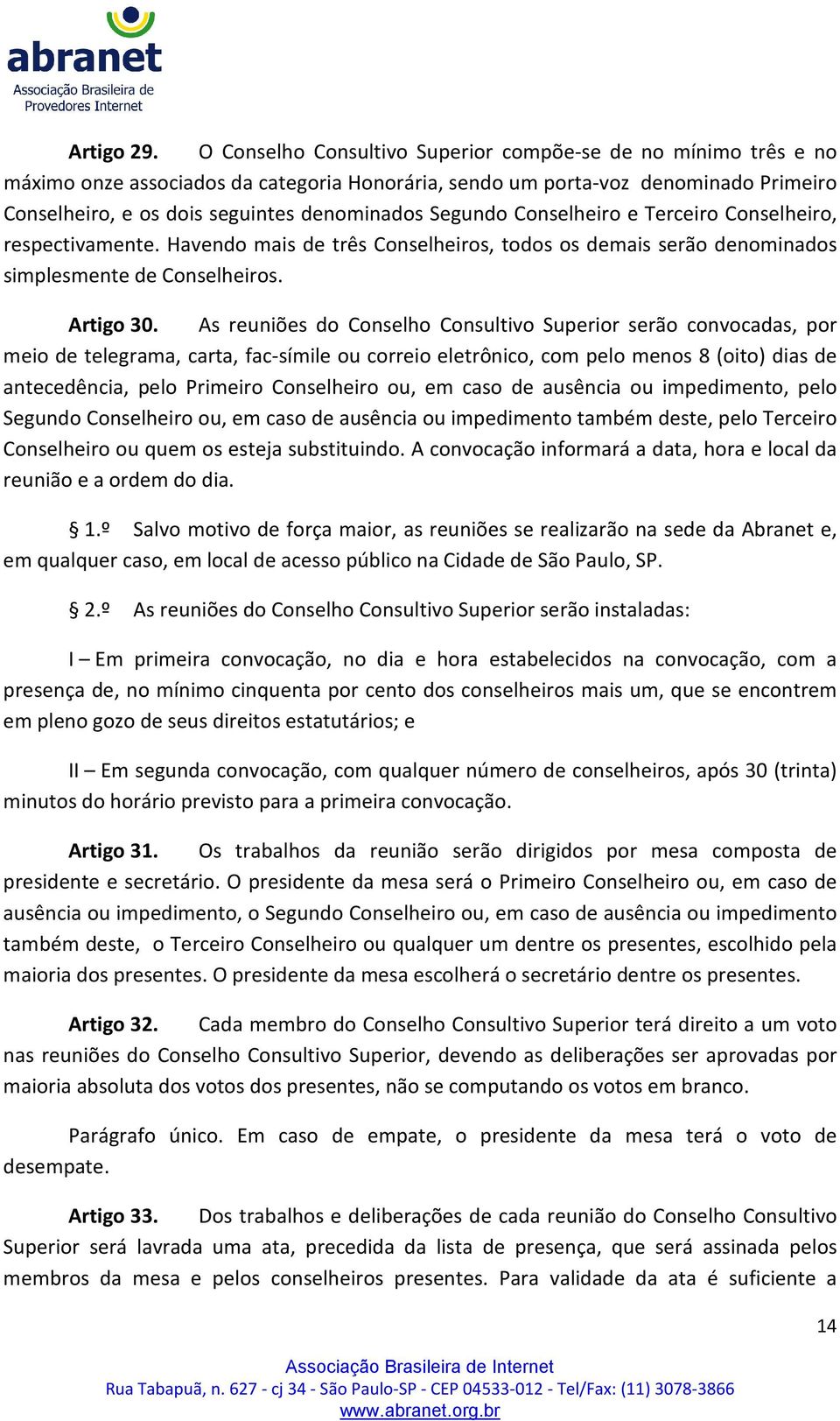 Segundo Conselheiro e Terceiro Conselheiro, respectivamente. Havendo mais de três Conselheiros, todos os demais serão denominados simplesmente de Conselheiros. Artigo 30.