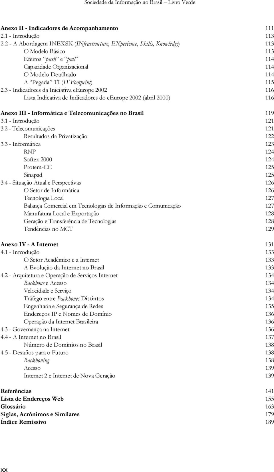 115 2.3 - Indicadores da Iniciativa eeurope 2002 116 Lista Indicativa de Indicadores do eeurope 2002 (abril 2000) 116 Anexo III - Informática e Telecomunicações no Brasil 119 3.1 - Introdução 121 3.