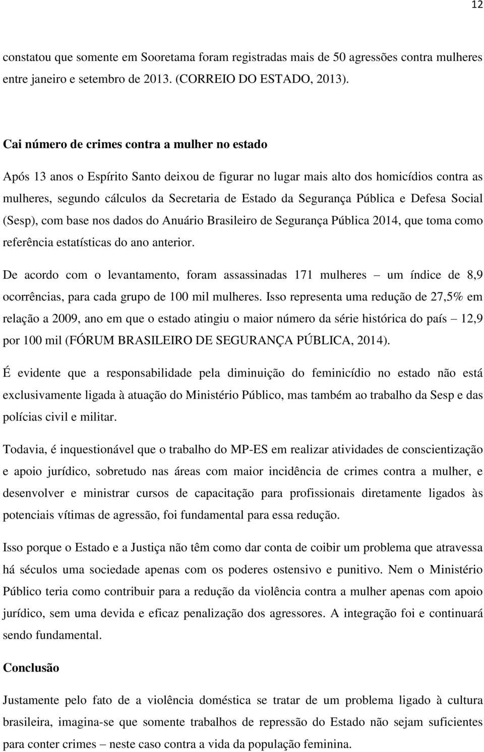 Segurança Pública e Defesa Social (Sesp), com base nos dados do Anuário Brasileiro de Segurança Pública 2014, que toma como referência estatísticas do ano anterior.