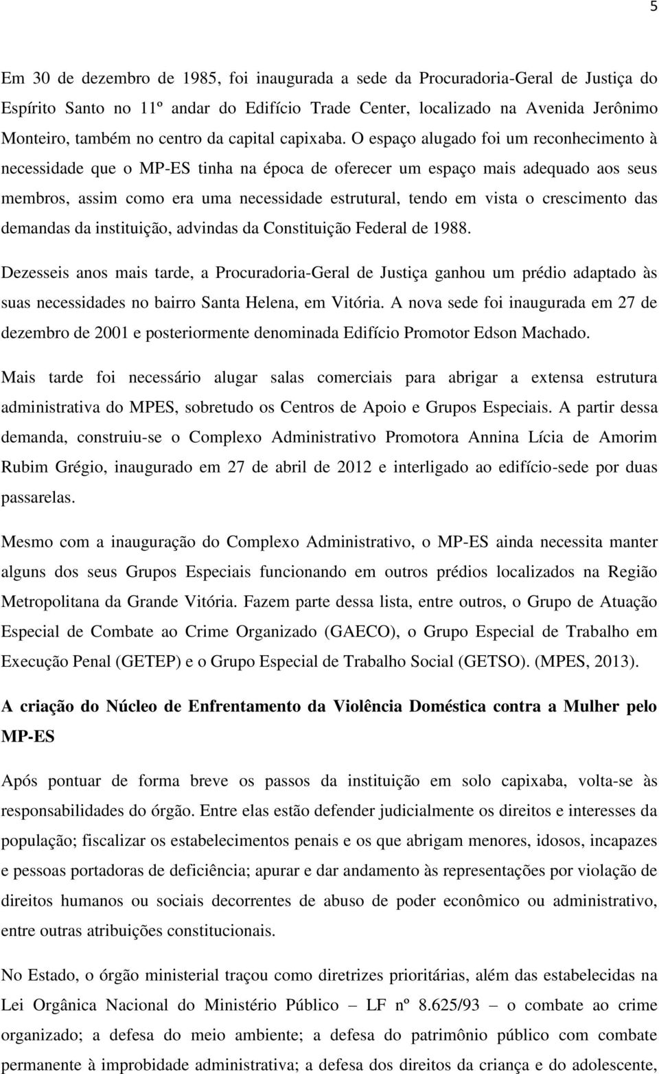 O espaço alugado foi um reconhecimento à necessidade que o MP-ES tinha na época de oferecer um espaço mais adequado aos seus membros, assim como era uma necessidade estrutural, tendo em vista o