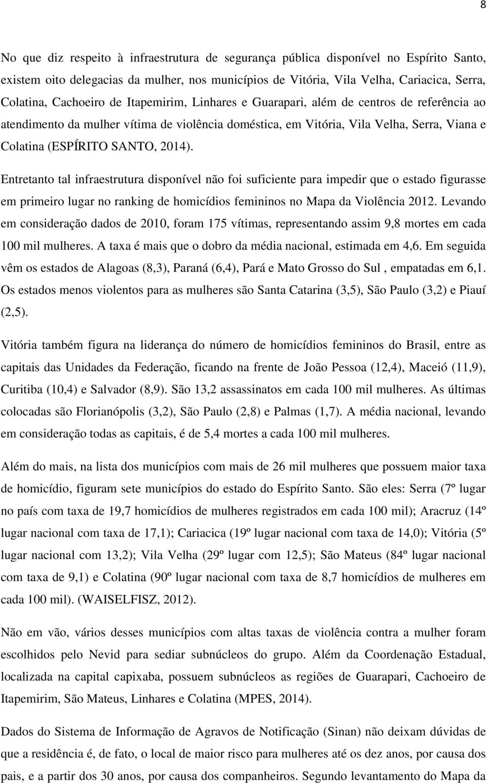 2014). Entretanto tal infraestrutura disponível não foi suficiente para impedir que o estado figurasse em primeiro lugar no ranking de homicídios femininos no Mapa da Violência 2012.