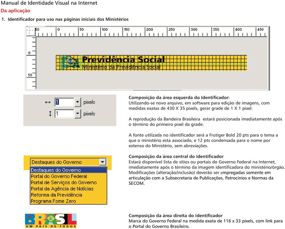 35 pixels, gerar grade de 1X1pixel. A reprodução da Bandeira Brasileira estará posicionada imediatamente após o término do primeiro pixel da grade.