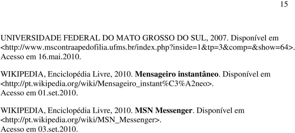 Disponível em <http://pt.wikipedia.org/wiki/mensageiro_instant%c3%a2neo>. Acesso em 01.set.2010.