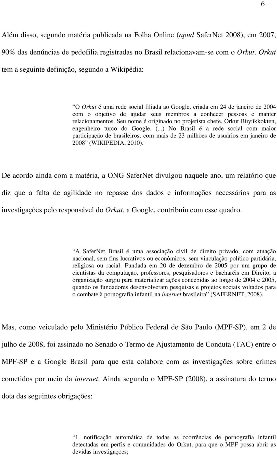 relacionamentos. Seu nome é originado no projetista chefe, Orkut Büyükkokten, engenheiro turco do Google. (.