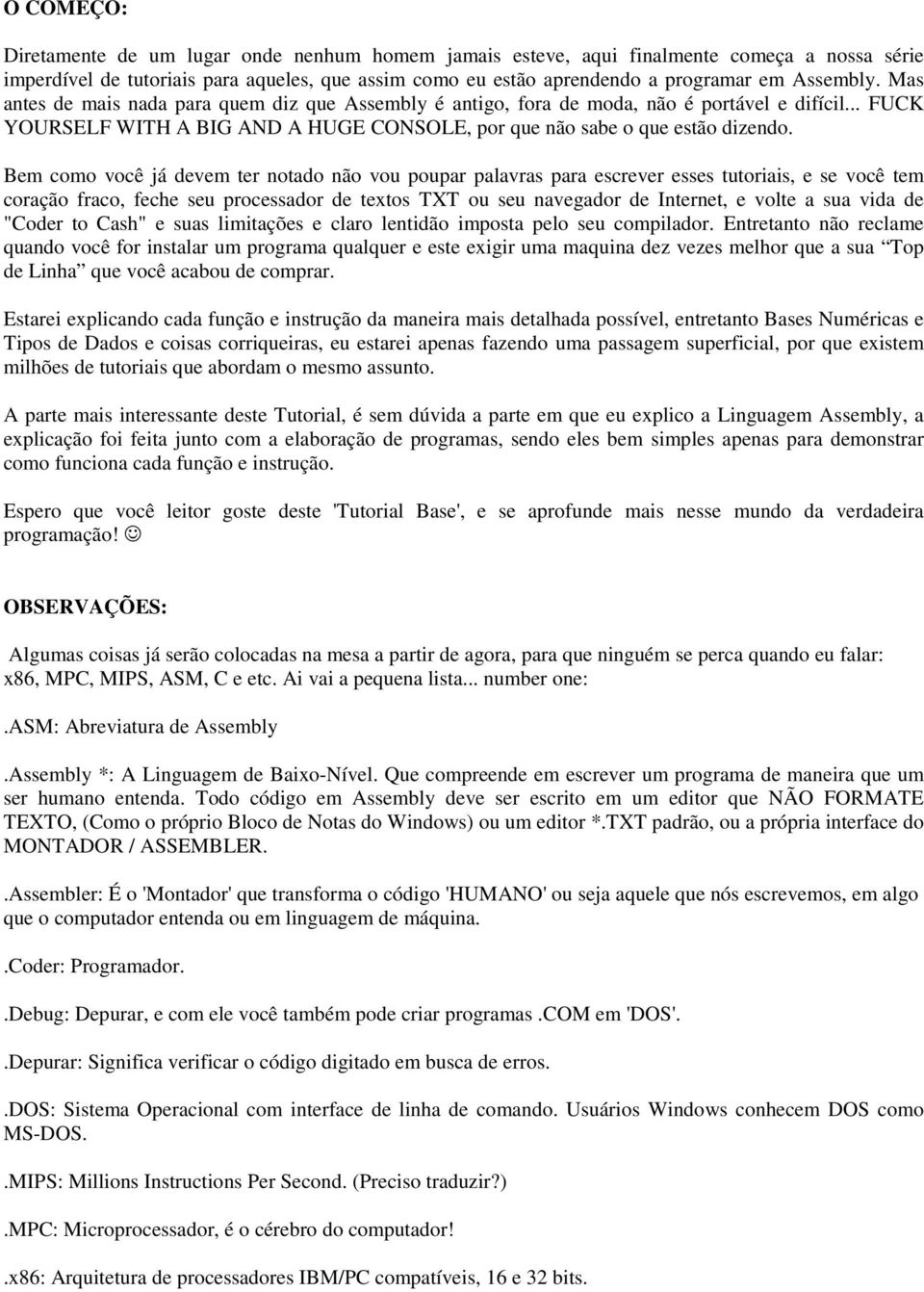 Bem como você já devem ter notado não vou poupar palavras para escrever esses tutoriais, e se você tem coração fraco, feche seu processador de textos TXT ou seu navegador de Internet, e volte a sua