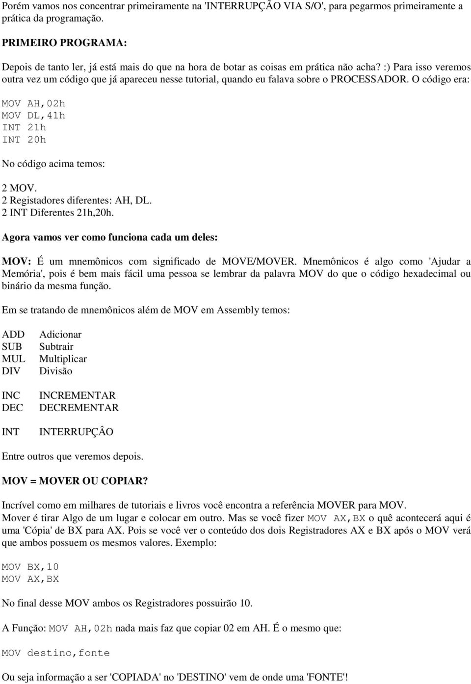 :) Para isso veremos outra vez um código que já apareceu nesse tutorial, quando eu falava sobre o PROCESSADOR. O código era: MOV AH,02h MOV DL,41h INT 21h INT 20h No código acima temos: 2 MOV.