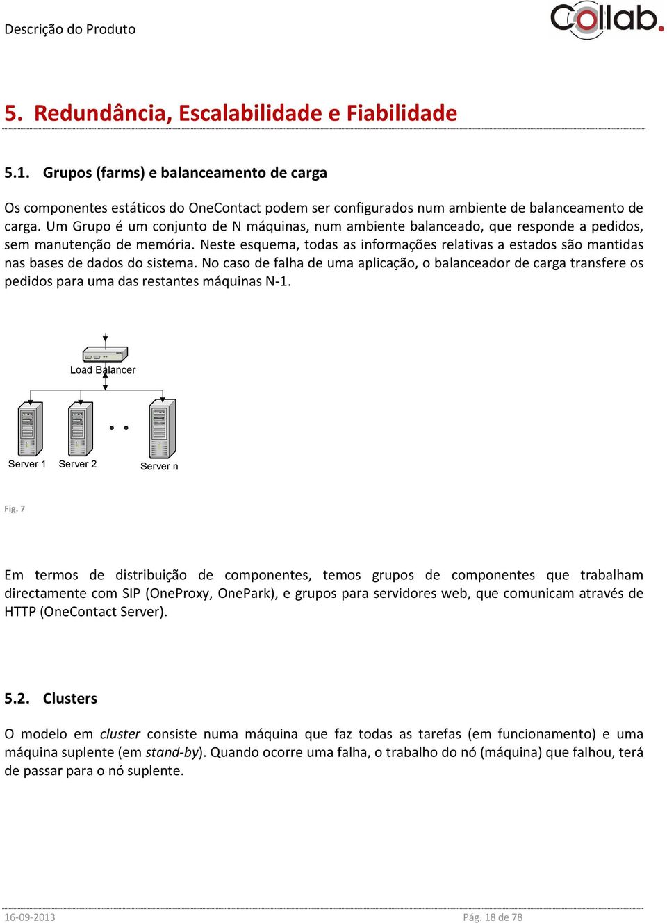 Neste esquema, todas as informações relativas a estados são mantidas nas bases de dados do sistema.