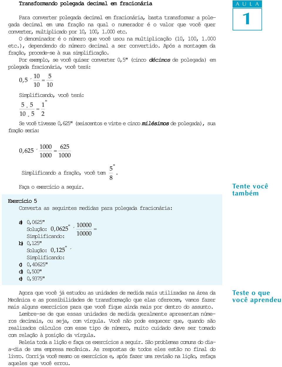 Após a montagem da fração, procede-se à sua simplificação.