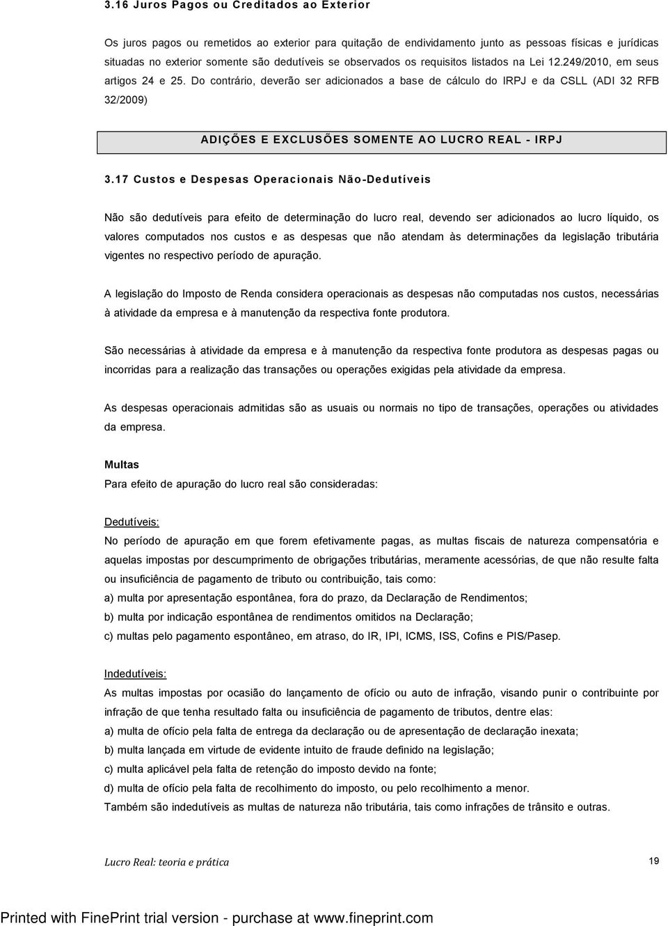 Do contrário, deverão ser adicionados a base de cálculo do IRPJ e da CSLL (ADI 32 RFB 32/2009) ADIÇÕES E EXCLUSÕES SOMENTE AO LUCRO REAL - IRPJ 3.