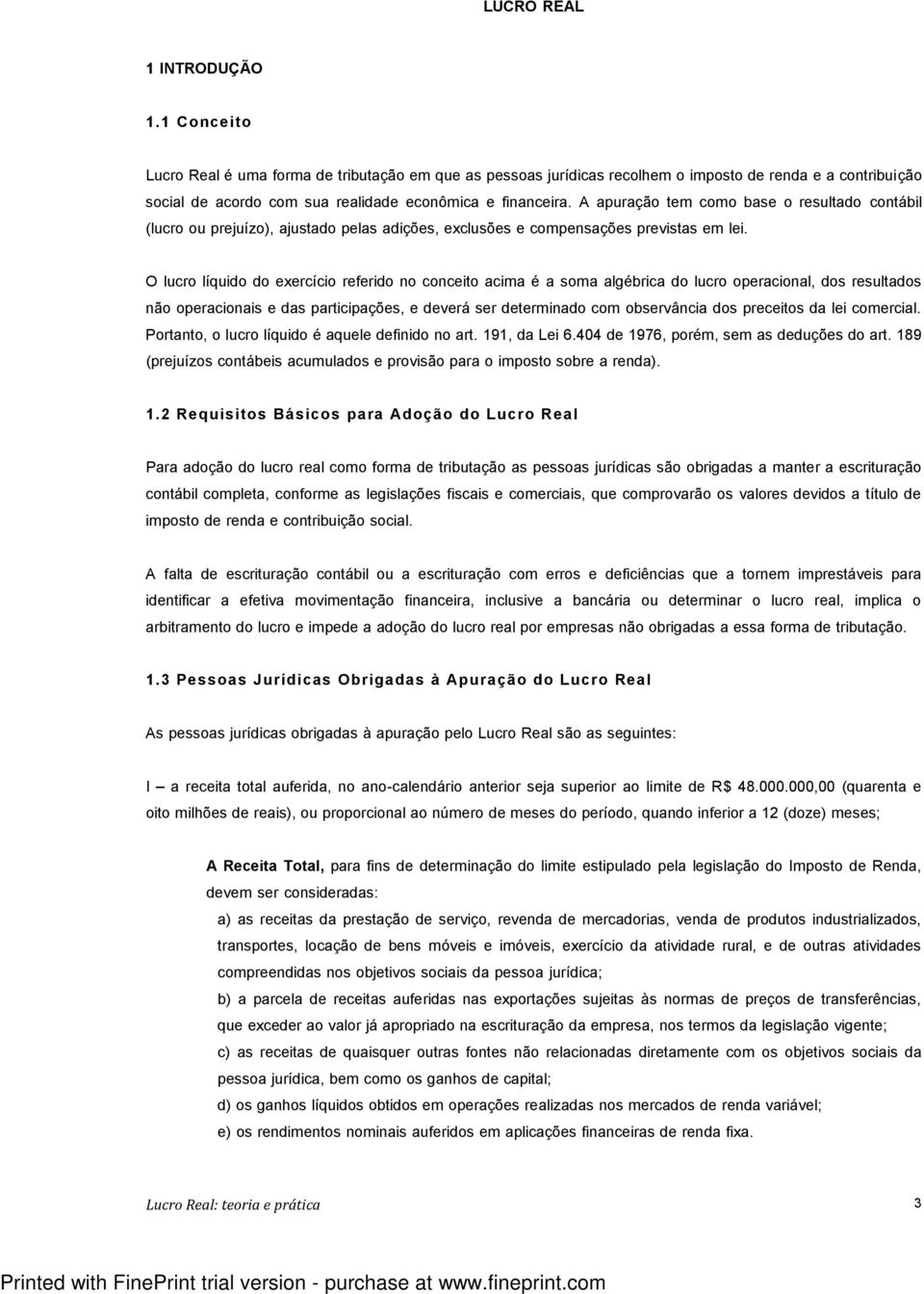 A apuração tem como base o resultado contábil (lucro ou prejuízo), ajustado pelas adições, exclusões e compensações previstas em lei.