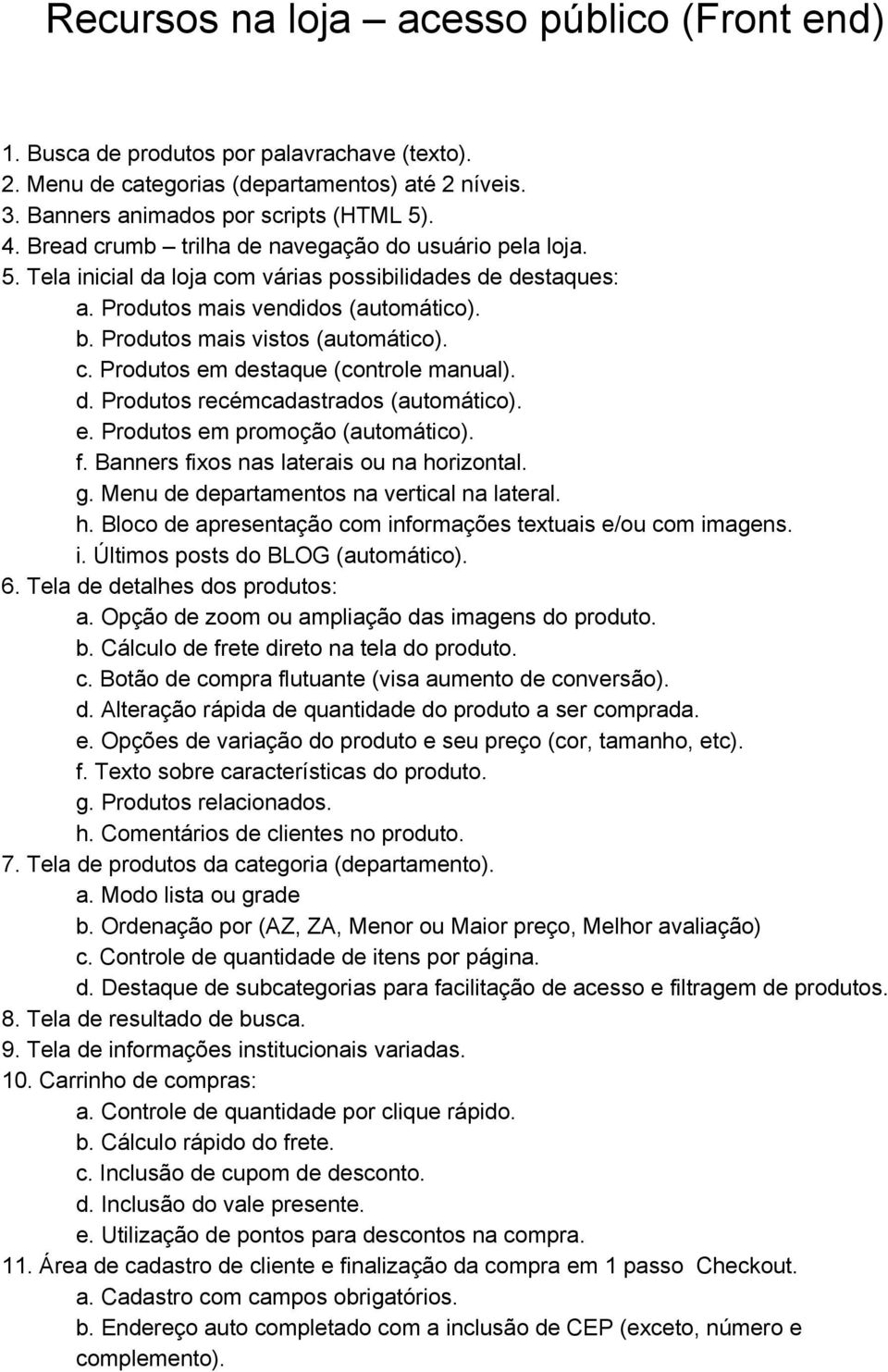 d. Produtos recém cadastrados (automático). e. Produtos em promoção (automático). f. Banners fixos nas laterais ou na horizontal. g. Menu de departamentos na vertical na lateral. h. Bloco de apresentação com informações textuais e/ou com imagens.