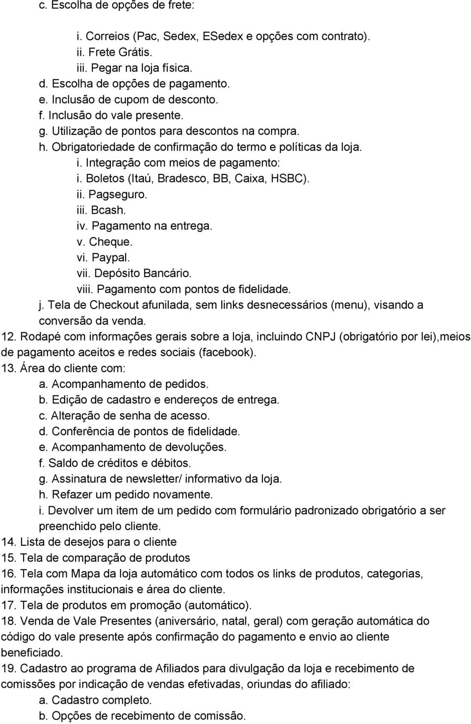 Boletos (Itaú, Bradesco, BB, Caixa, HSBC). ii. Pagseguro. iii. Bcash. iv. Pagamento na entrega. v. Cheque. vi. Paypal. vii. Depósito Bancário. viii. Pagamento com pontos de fidelidade. j.