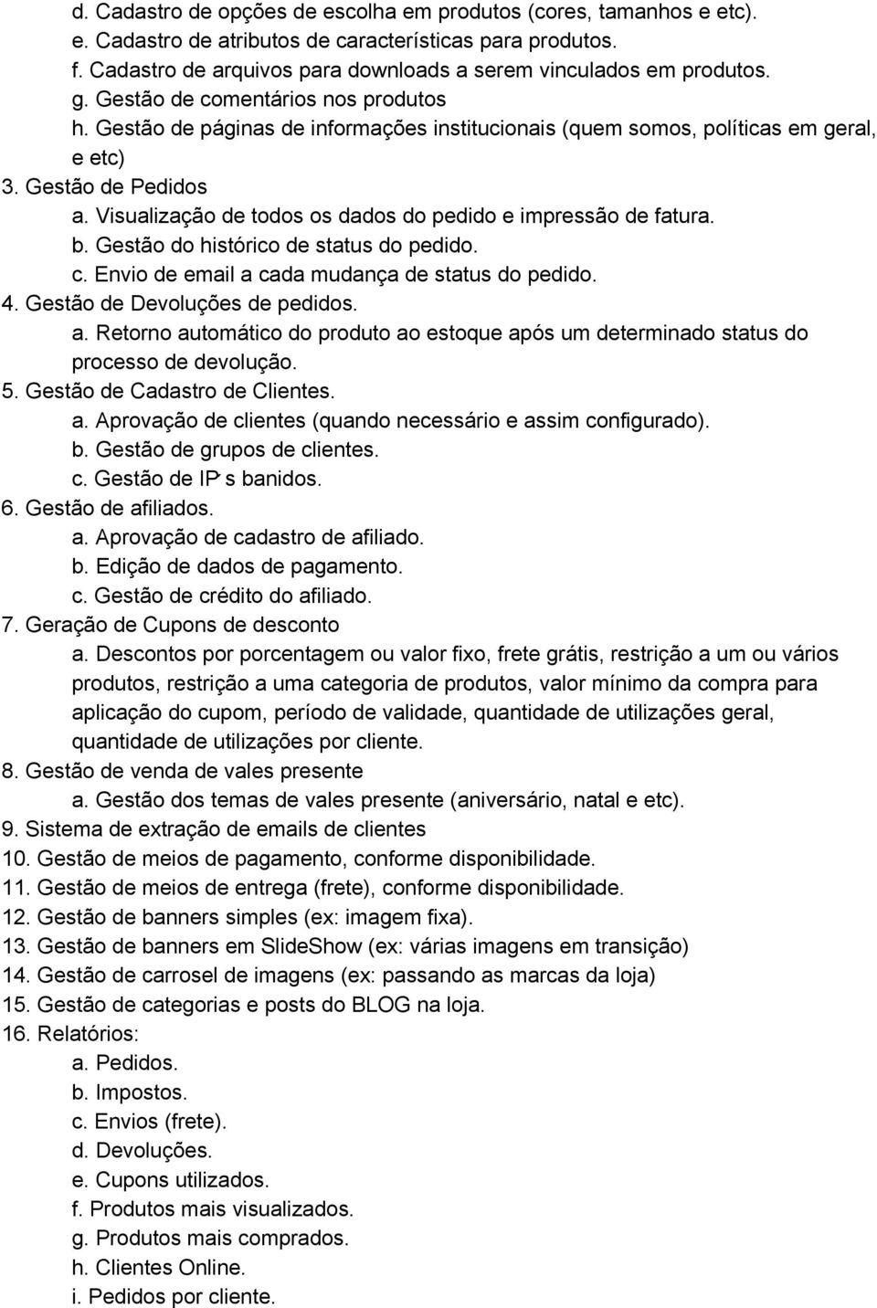 Visualização de todos os dados do pedido e impressão de fatura. b. Gestão do histórico de status do pedido. c. Envio de email a 