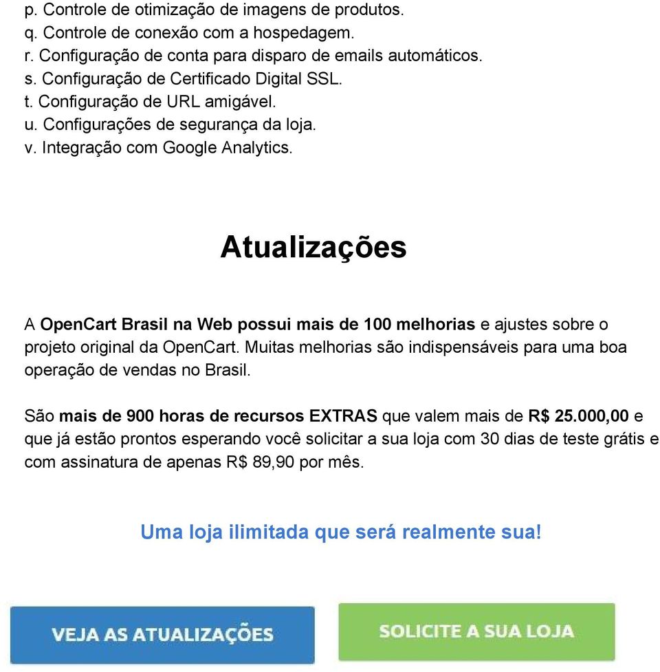 Atualizações A OpenCart Brasil na Web possui mais de 100 melhorias e ajustes sobre o projeto original da OpenCart.