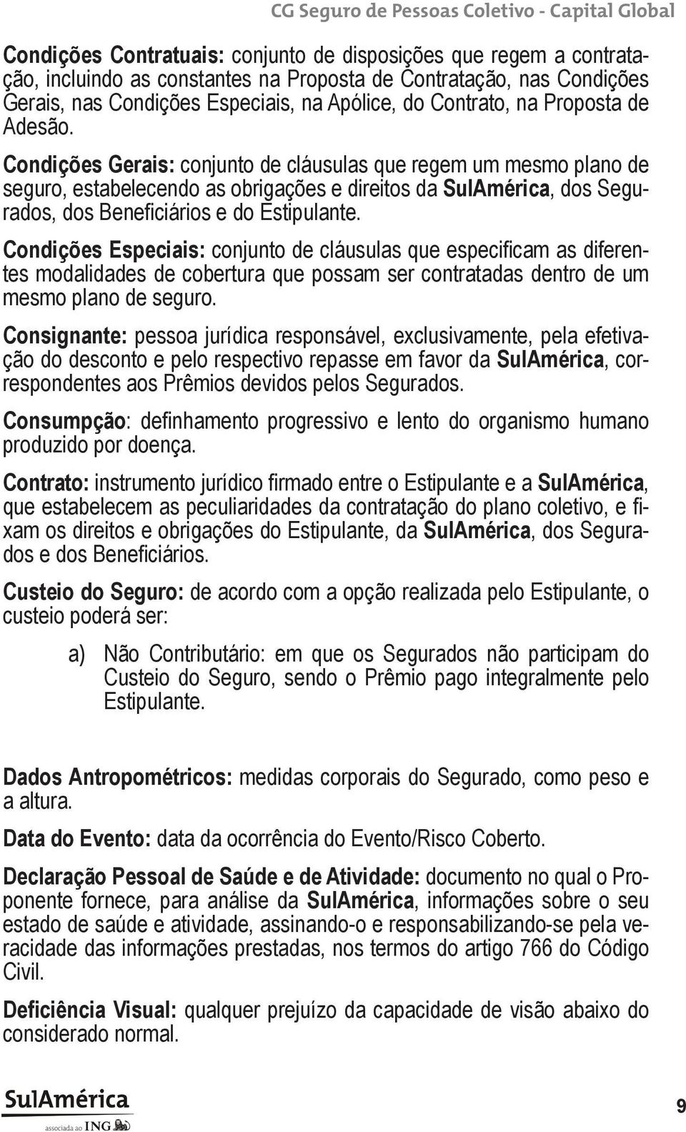 Condições Especiais: conjunto de cláusulas que especificam as diferentes modalidades de cobertura que possam ser contratadas dentro de um mesmo plano de seguro.