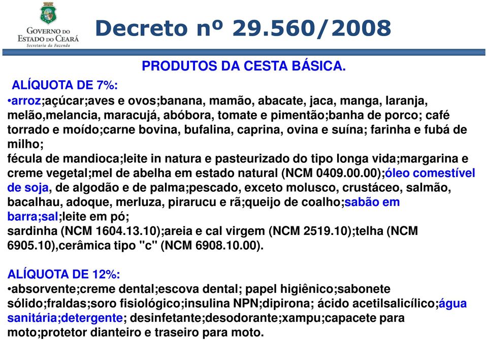 bufalina, caprina, ovina e suína; farinha e fubá de milho; fécula de mandioca;leite in natura e pasteurizado do tipo longa vida;margarina e creme vegetal;mel de abelha em estado natural (NCM 0409.00.