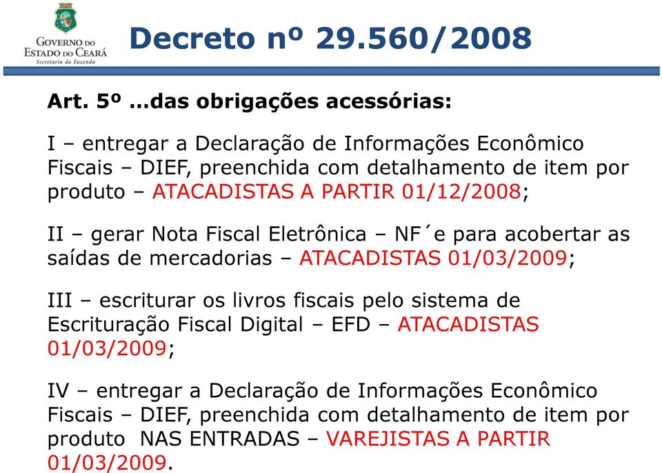 01/03/2009; III escriturar os livros fiscais pelo sistema de Escrituração Fiscal Digital EFD ATACADISTAS 01/03/2009; IV entregar a