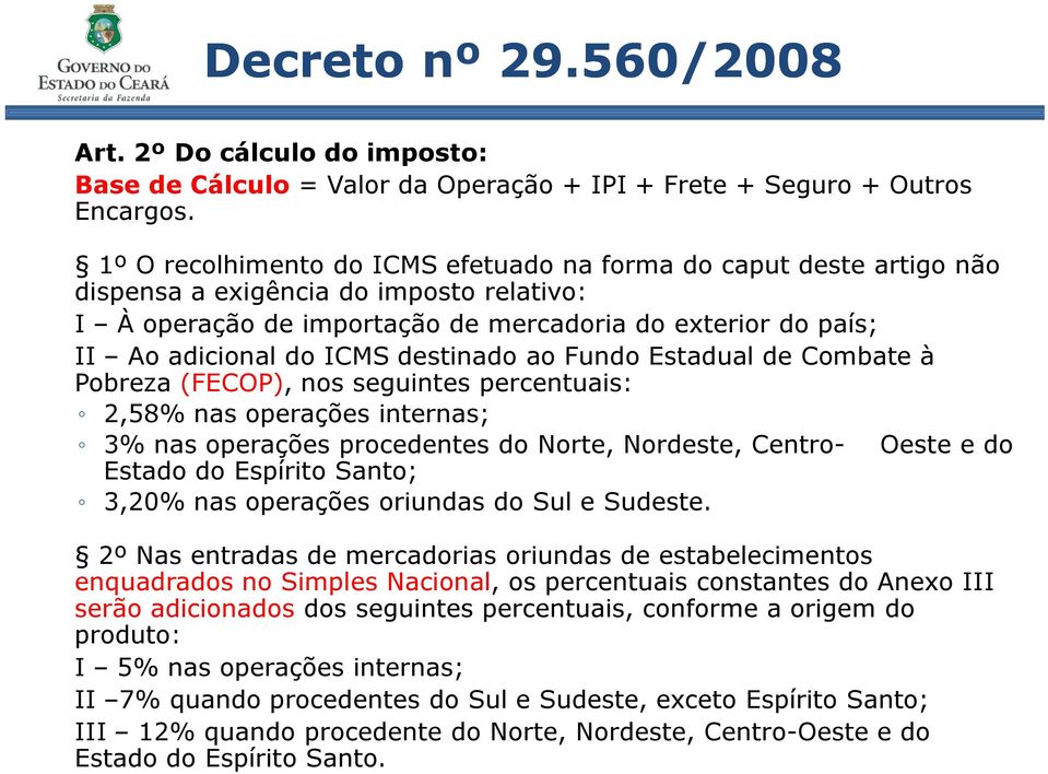 destinado ao Fundo Estadual de Combate à Pobreza (FECOP), nos seguintes percentuais: 2,58% nas operações internas; 3% nas operações procedentes do Norte, Nordeste, Centro- Oeste e do Estado do