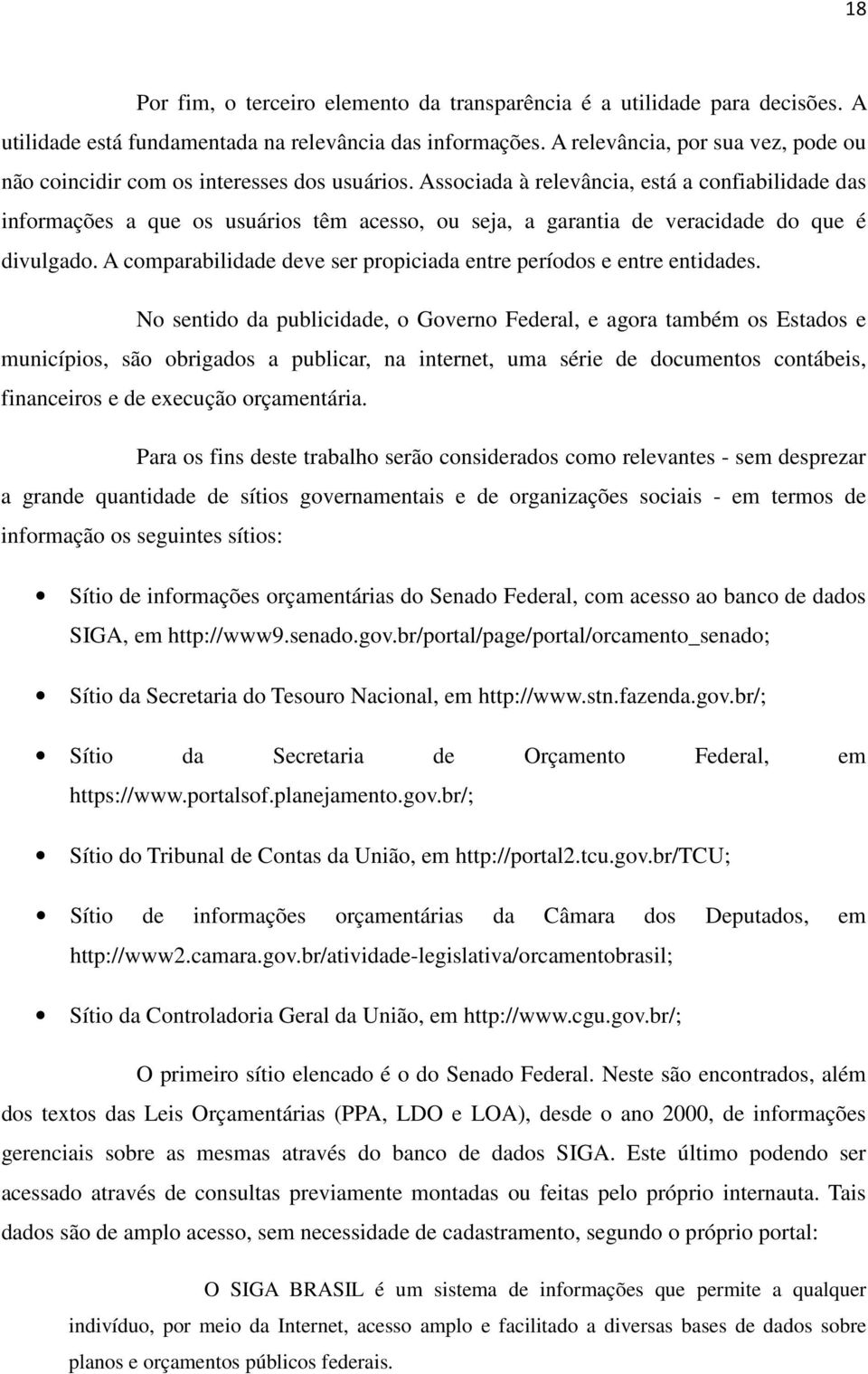 Associada à relevância, está a confiabilidade das informações a que os usuários têm acesso, ou seja, a garantia de veracidade do que é divulgado.