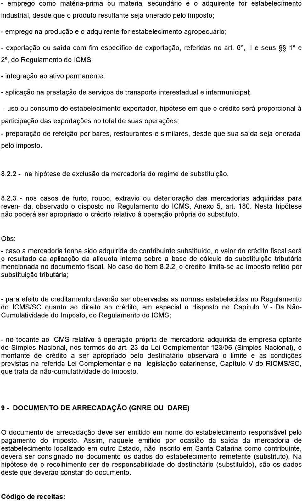 6, II e seus 1º e 2º, do Regulamento do ICMS; - integração ao ativo permanente; - aplicação na prestação de serviços de transporte interestadual e intermunicipal; - uso ou consumo do estabelecimento