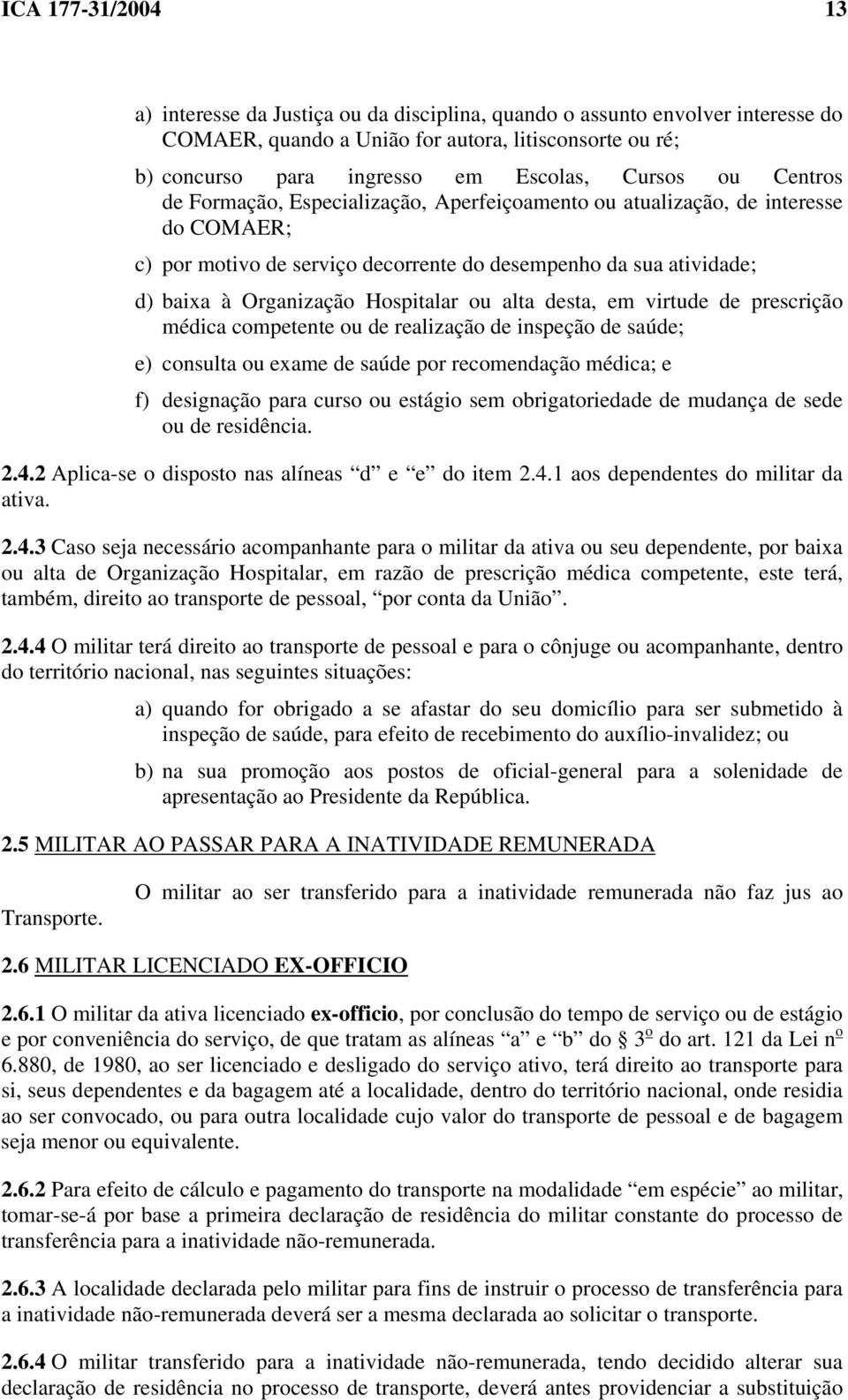 Hospitalar ou alta desta, em virtude de prescrição médica competente ou de realização de inspeção de saúde; e) consulta ou exame de saúde por recomendação médica; e f) designação para curso ou