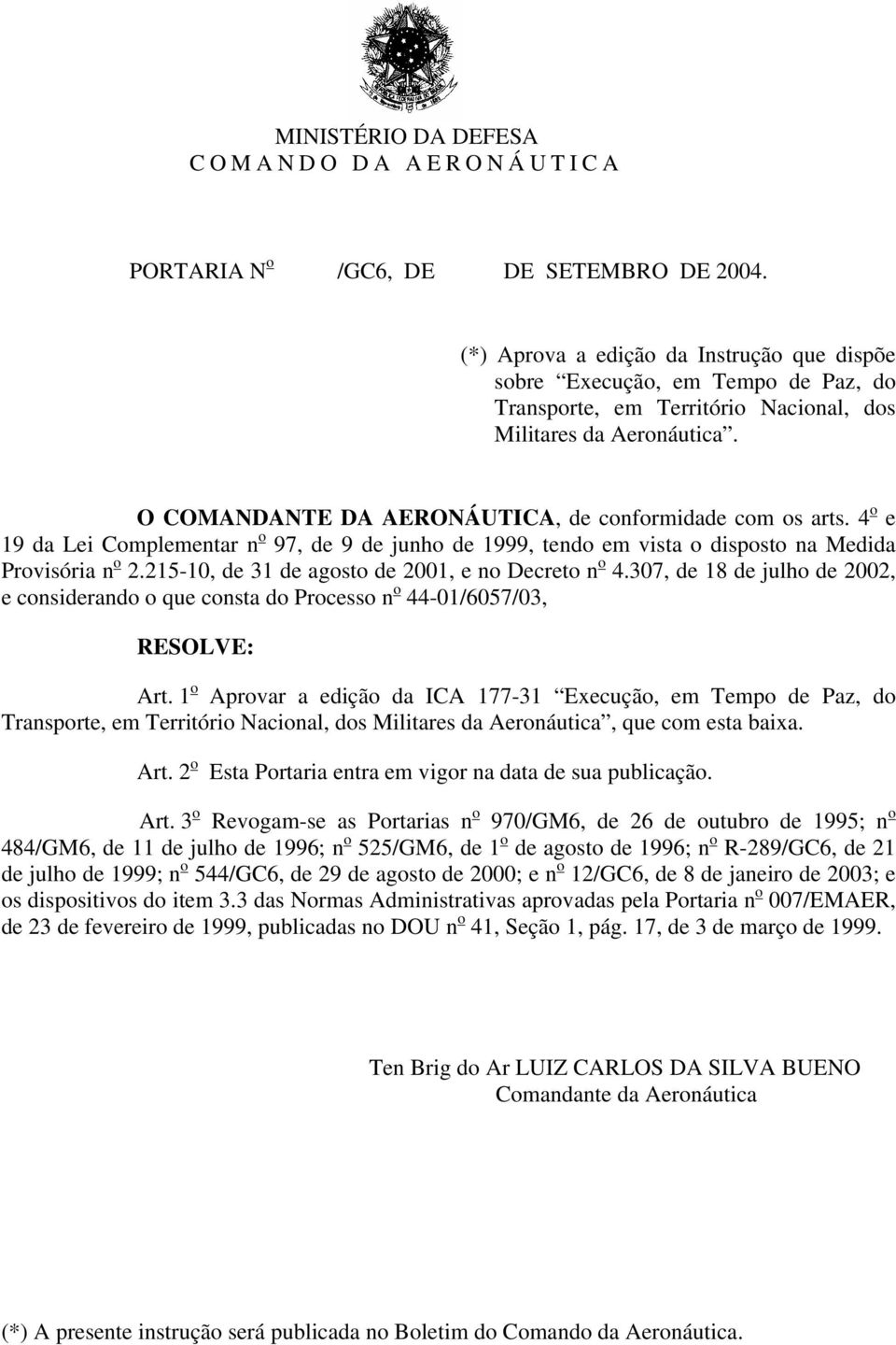 O COMANDANTE DA AERONÁUTICA, de conformidade com os arts. 4 o e 19 da Lei Complementar n o 97, de 9 de junho de 1999, tendo em vista o disposto na Medida Provisória n o 2.