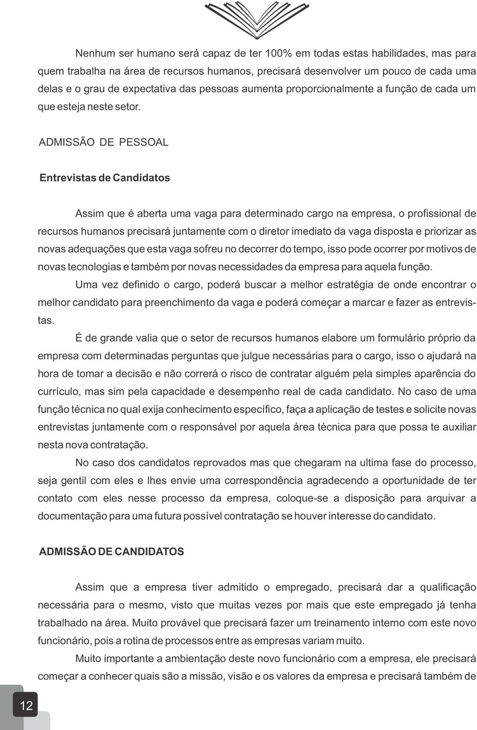 ADMISSÃO DE PESSOAL Entrevistas de Candidatos Assim que é aberta uma vaga para determinado cargo na empresa, o profissional de recursos humanos precisará juntamente com o diretor imediato da vaga