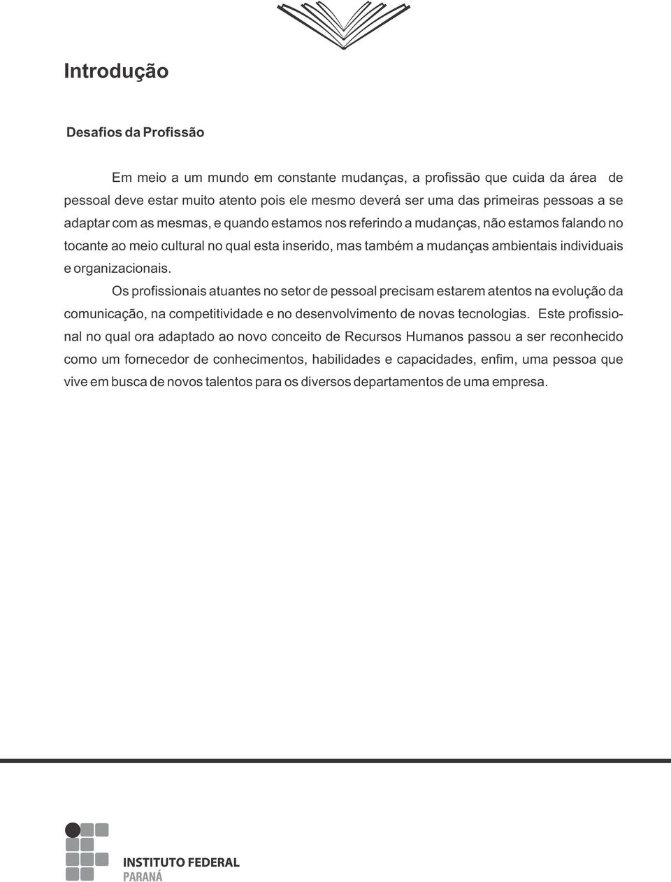 Os profissionais atuantes no setor de pessoal precisam estarem atentos na evolução da comunicação, na competitividade e no desenvolvimento de novas tecnologias.