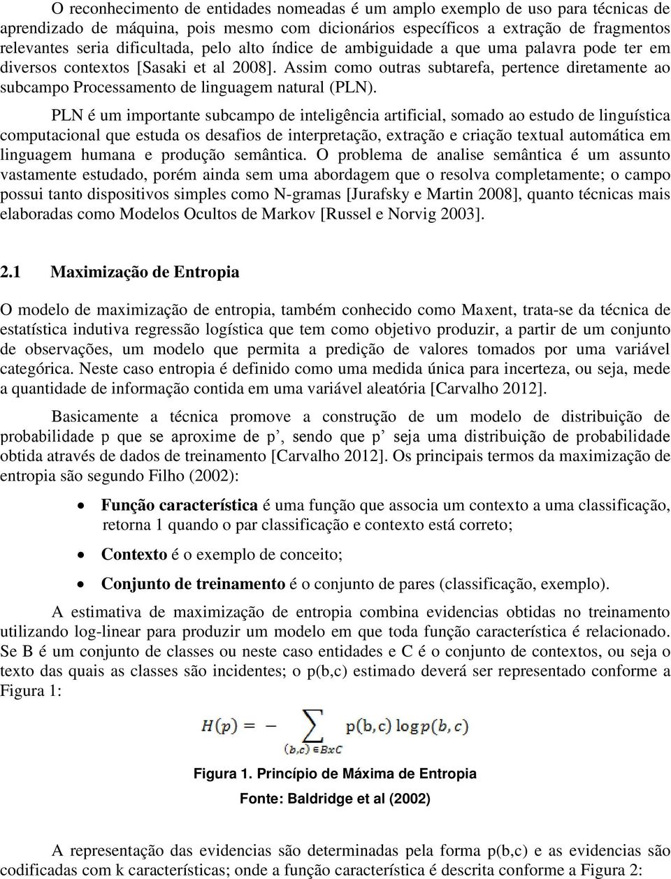 Assim como outras subtarefa, pertence diretamente ao subcampo Processamento de linguagem natural (PLN).