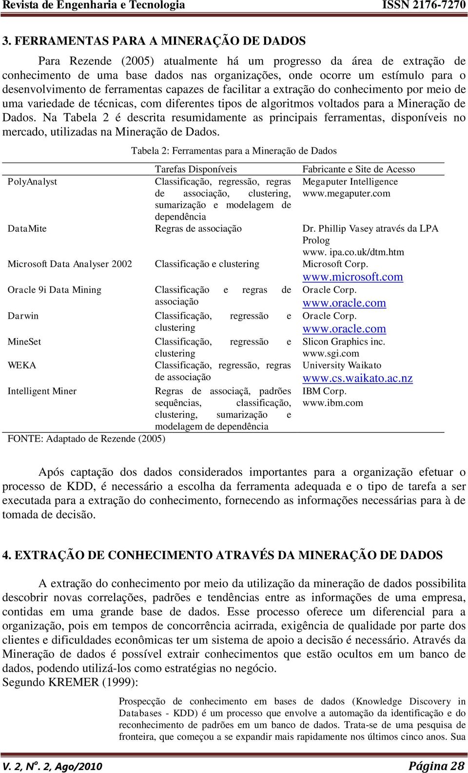 Na Tabela 2 é descrita resumidamente as principais ferramentas, disponíveis no mercado, utilizadas na Mineração de Dados.