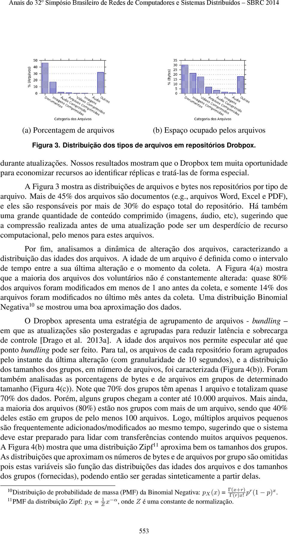 A Figura 3 mostra as distribuições de arquivos e bytes nos repositórios por tipo de arquivo. Mais de 45% dos arquivos são documentos (e.g., arquivos Word, Excel e PDF), e eles são responsáveis por mais de 30% do espaço total do repositório.