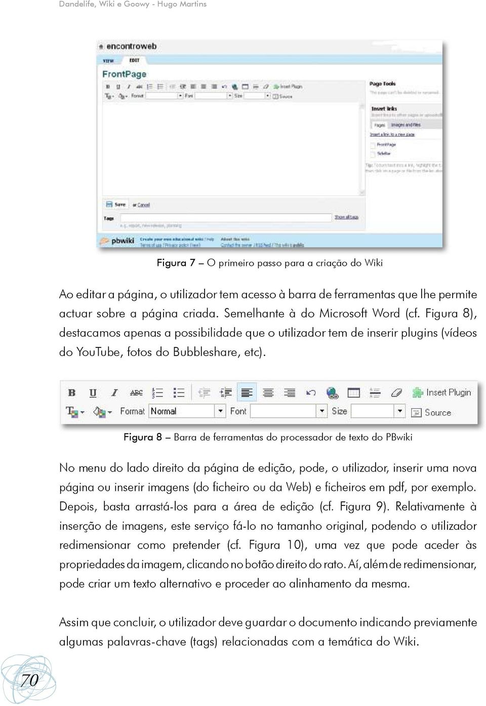 Figura 8), destacamos apenas a possibilidade que o utilizador tem de inserir plugins (vídeos do YouTube, fotos do Bubbleshare, etc).