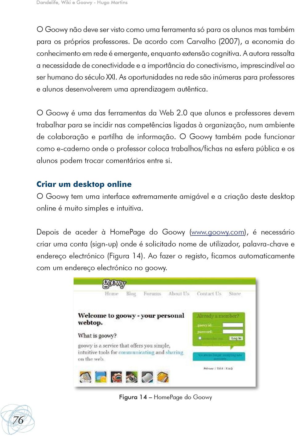 A autora ressalta a necessidade de conectividade e a importância do conectivismo, imprescindível ao ser humano do século XXI.