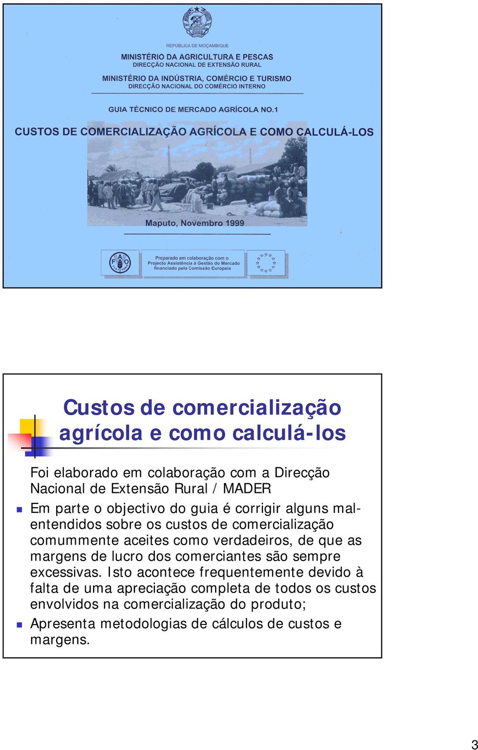 verdadeiros, de que as margens de lucro dos comerciantes são sempre excessivas.