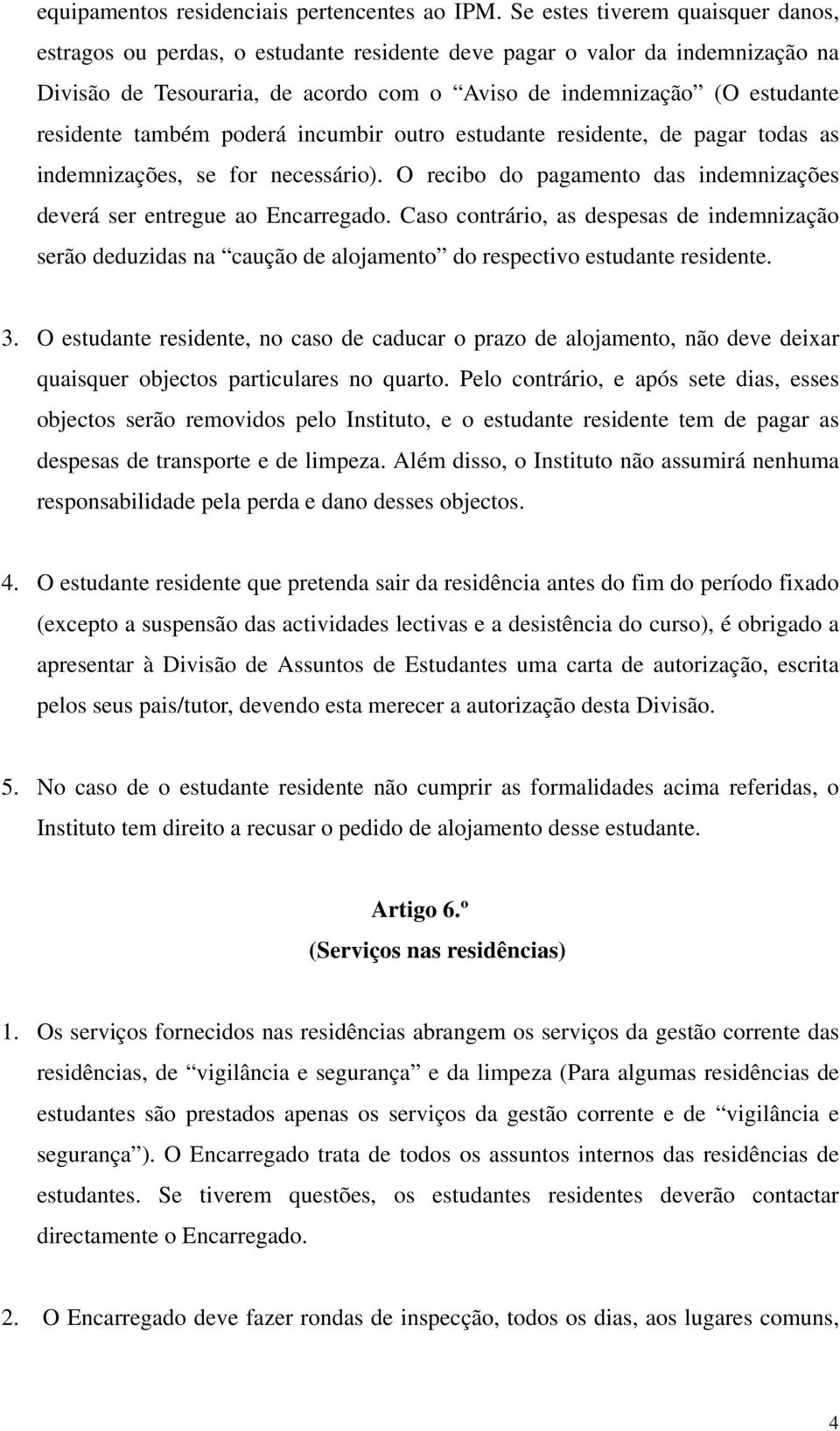 também poderá incumbir outro estudante residente, de pagar todas as indemnizações, se for necessário). O recibo do pagamento das indemnizações deverá ser entregue ao Encarregado.