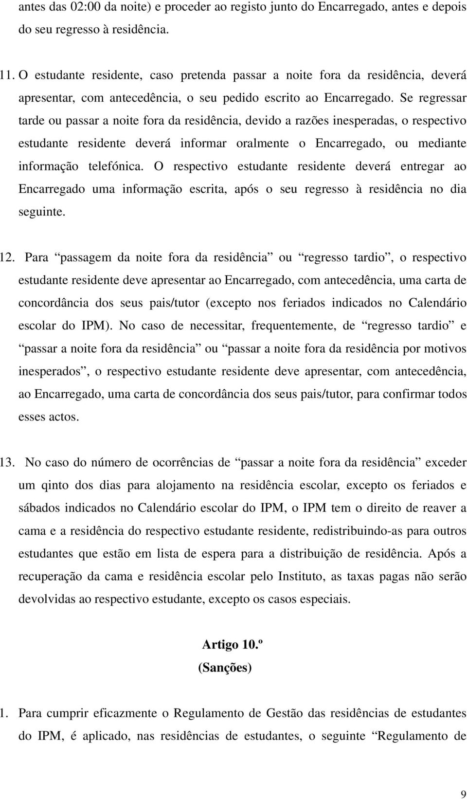 Se regressar tarde ou passar a noite fora da residência, devido a razões inesperadas, o respectivo estudante residente deverá informar oralmente o Encarregado, ou mediante informação telefónica.