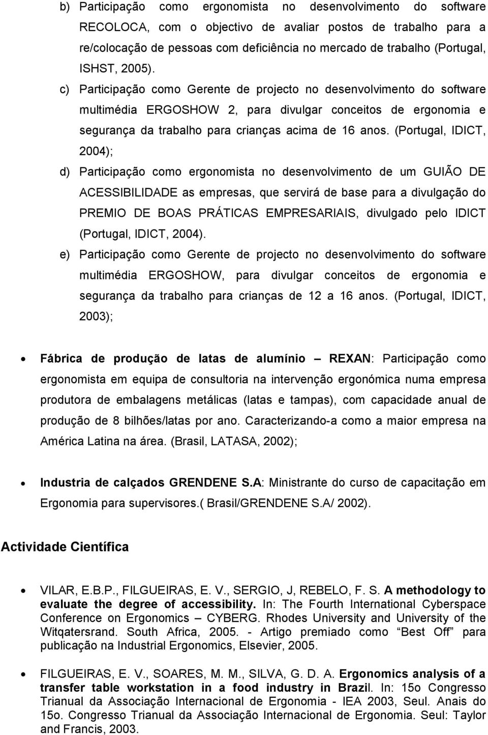 c) Participação como Gerente de projecto no desenvolvimento do software multimédia ERGOSHOW 2, para divulgar conceitos de ergonomia e segurança da trabalho para crianças acima de 16 anos.